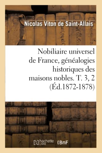 Stock image for Nobiliaire Universel de France, Gnalogies Historiques Des Maisons Nobles. T. 3, 2 (d.1872-1878) (Histoire) (French Edition) for sale by Lucky's Textbooks