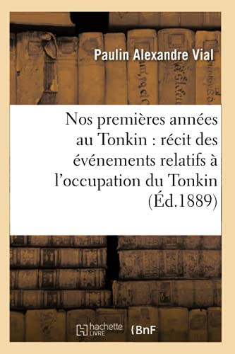 Stock image for Nos Premires Annes Au Tonkin: Rcit Des vnements Relatifs  l'Occupation Du Tonkin (d.1889) (Histoire) (French Edition) for sale by Lucky's Textbooks