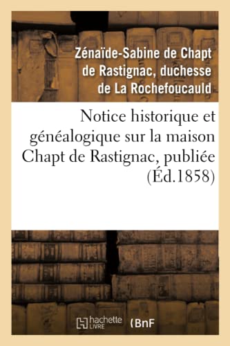 Stock image for Notice Historique Et Gnalogique Sur La Maison Chapt de Rastignac, Publie (d.1858) (Histoire) (French Edition) for sale by Books Unplugged