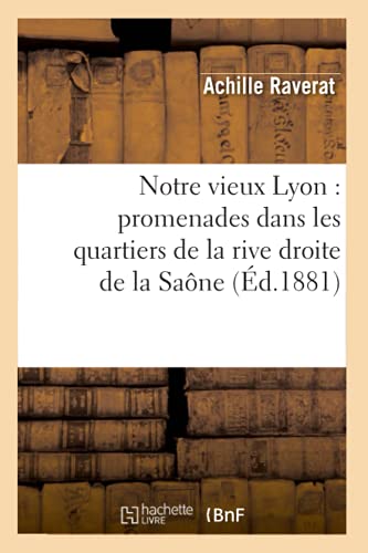 Imagen de archivo de Notre vieux Lyon promenades dans les quartiers de la rive droite de la Sane d1881 Histoire a la venta por PBShop.store US
