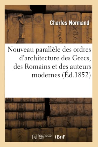 Stock image for Nouveau parallle des ordres d'architecture des Grecs, des Romains et des auteurs modernes d1852 Arts for sale by PBShop.store US