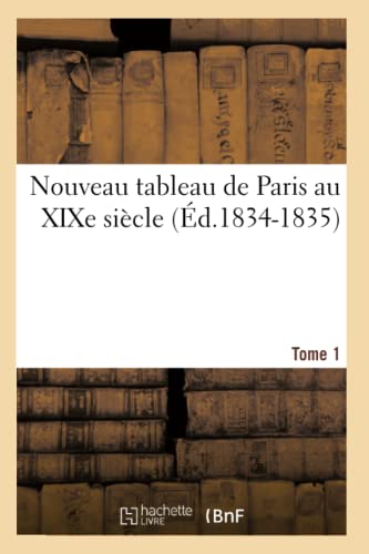 9782012593114: Nouveau Tableau de Paris Au Xixe Sicle. Tome 1 (d.1834-1835) (Litterature) (French Edition)