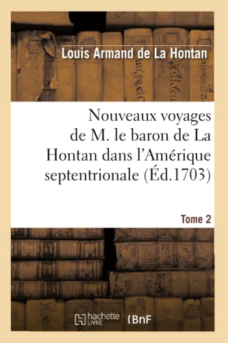 Beispielbild fr Nouveaux Voyages de M. Le Baron de la Hontan Dans l'Amrique Septentrionale. Tome 2 (d.1703) (Histoire) (French Edition) zum Verkauf von Lucky's Textbooks