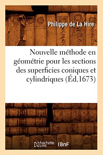 Stock image for Nouvelle Mthode En Gomtrie Pour Les Sections Des Superficies Coniques Et Cylindriques (d.1673) (Sciences) (French Edition) for sale by Lucky's Textbooks