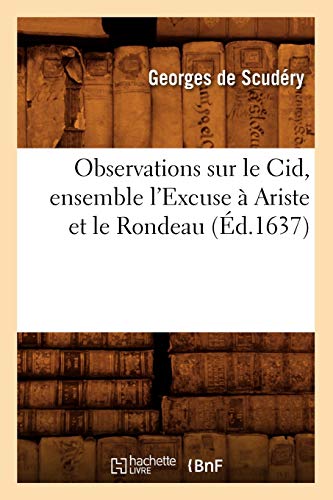 Imagen de archivo de Observations Sur Le Cid, Ensemble l'Excuse  Ariste Et Le Rondeau (d.1637) (Litterature) (French Edition) a la venta por Lucky's Textbooks