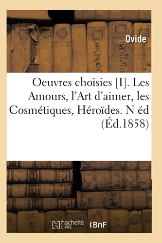 Stock image for Oeuvres Choisies [I]. Les Amours, l'Art d'Aimer, Les Cosmtiques, Hrodes. N d (d.1858) (Litterature) (French Edition) for sale by Lucky's Textbooks