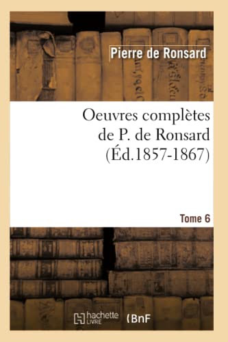 9782012595194: Oeuvres compltes de P. de Ronsard. Tome 6 (d.1857-1867)