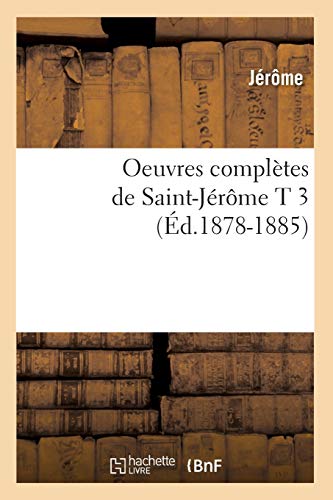 Oeuvres ComplÃ¨tes de Saint-JÃ©rÃ´me T 3 (Ã‰d.1878-1885) (Religion) (French Edition) (9782012595385) by JÃ©rÃ´me