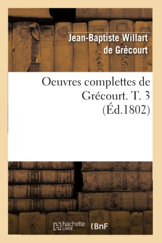 Beispielbild fr Oeuvres Complettes de Grcourt. T. 3 (d.1802) (Litterature) (French Edition) zum Verkauf von Lucky's Textbooks