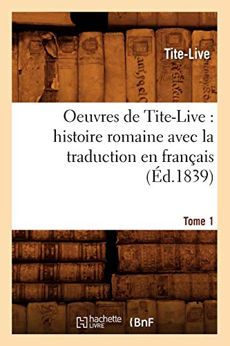 Oeuvres de Tite-Live: Histoire Romaine Avec La Traduction En FranÃ§ais. Tome 1 (Ã‰d.1839) (Litterature) (French Edition) (9782012596924) by Livy, Titus