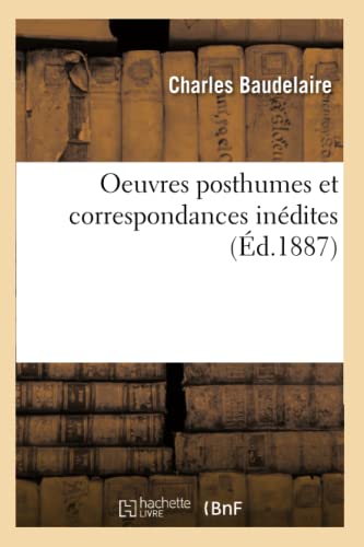 Oeuvres Posthumes Et Correspondances InÃ©dites (Ã‰d.1887) (Litterature) (French Edition) (9782012597556) by Baudelaire, Charles