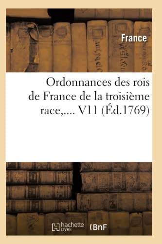 Ordonnances Des Rois de France de la TroisiÃ¨me Race. Volume 11 (Ã‰d.1769) (Sciences Sociales) (French Edition) (9782012597846) by France