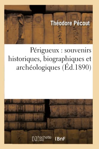 Stock image for Prigueux: Souvenirs Historiques, Biographiques Et Archologiques (d.1890) (Histoire) (French Edition) for sale by Lucky's Textbooks