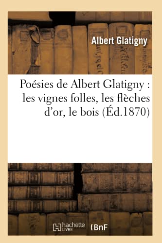 Beispielbild fr Posies de Albert Glatigny: Les Vignes Folles, Les Flches d'Or, Le Bois (d.1870) (Litterature) (French Edition) zum Verkauf von Lucky's Textbooks