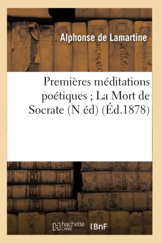 Stock image for Premires Mditations Potiques La Mort de Socrate (N d) (d.1878) (Litterature) (French Edition) for sale by Lucky's Textbooks