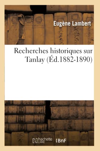 Imagen de archivo de Recherches Historiques Sur Tanlay (d.1882-1890) (Histoire) (French Edition) a la venta por Lucky's Textbooks