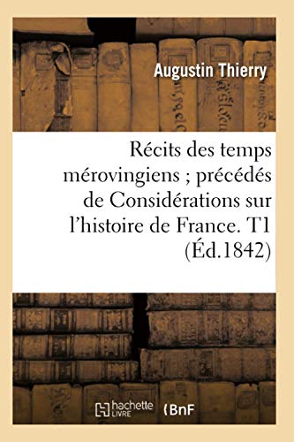 Stock image for Rcits Des Temps Mrovingiens Prcds de Considrations Sur l'Histoire de France. T1 (d.1842) (French Edition) for sale by Lucky's Textbooks