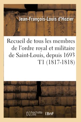 9782012622623: Recueil de tous les membres de l'ordre royal et militaire de Saint-Louis, depuis 1693 T1 (1817-1818)