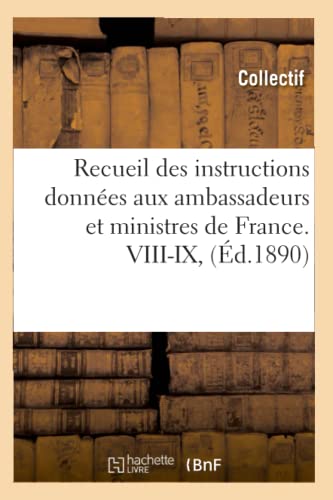 Beispielbild fr Recueil Des Instructions Donnes Aux Ambassadeurs Et Ministres de France. VIII-IX, (d.1890) (Histoire) (French Edition) zum Verkauf von Lucky's Textbooks