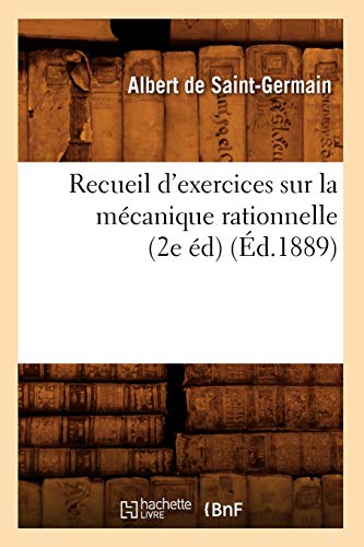 Stock image for Recueil d'Exercices Sur La Mcanique Rationnelle (2e d) (d.1889) (Savoirs Et Traditions) (French Edition) for sale by Lucky's Textbooks