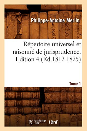 Stock image for Rpertoire Universel Et Raisonn de Jurisprudence. Edition 4, Tome 1 (d.1812-1825) (Sciences Sociales) (French Edition) for sale by Lucky's Textbooks