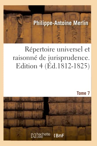 Stock image for Rpertoire Universel Et Raisonn de Jurisprudence. Edition 4, Tome 7 (d.1812-1825) (Sciences Sociales) (French Edition) for sale by Lucky's Textbooks