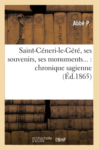 Saint-CÃ©neri-Le-GÃ©rÃ©, Ses Souvenirs, Ses Monuments: Chronique Sagienne (Ã‰d.1865) (Histoire) (French Edition) (9782012624863) by AbbÃ© P