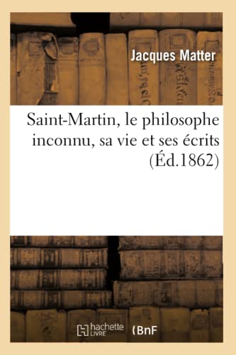 9782012624931: Saint-Martin, le philosophe inconnu, sa vie et ses crits (d.1862)