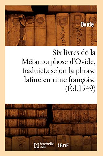 9782012625501: Six livres de la Mtamorphose d'Ovide , traduictz selon la phrase latine en rime franoise (d.1549) (Litterature)