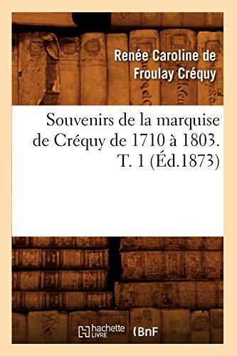 Stock image for Souvenirs de la Marquise de Crquy de 1710  1803. T. 1 (d.1873) (Histoire) (French Edition) for sale by Lucky's Textbooks