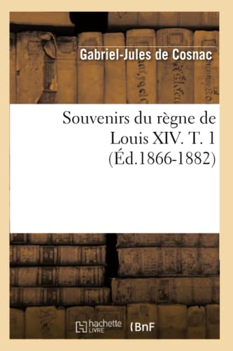 Imagen de archivo de Souvenirs Du Rgne de Louis XIV. T. 1 (d.1866-1882) (Histoire) (French Edition) a la venta por Lucky's Textbooks