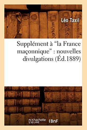 9782012626881: Supplment  la France maonnique : nouvelles divulgations (Ed.1889)