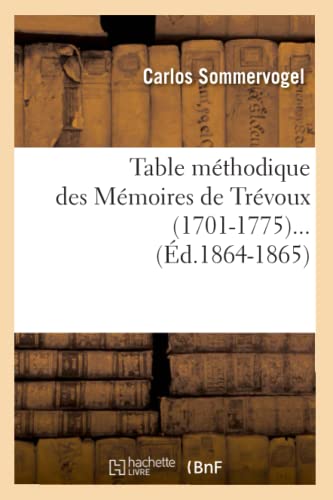 Imagen de archivo de Table Mthodique Des Mmoires de Trvoux (1701-1775) (d.1864-1865) (Histoire) (French Edition) a la venta por Lucky's Textbooks