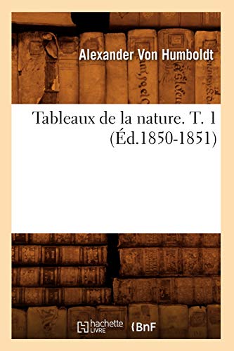 Imagen de archivo de Tableaux de la Nature. T. 1 (d.1850-1851) (Histoire) (French Edition) a la venta por Book Deals