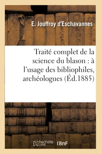 9782012628526: Trait complet de la science du blason :  l'usage des bibliophiles, archologues (d.1885) (Histoire)