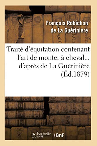 Imagen de archivo de Trait d'quitation Contenant l'Art de Monter  Cheval d'Aprs de la Gurinire (d.1879) (Arts) (French Edition) a la venta por Books Unplugged