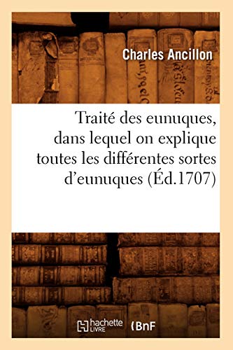Beispielbild fr Trait Des Eunuques, Dans Lequel on Explique Toutes Les Diffrentes Sortes d'Eunuques (d.1707) zum Verkauf von Buchpark