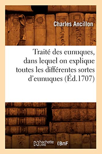 Imagen de archivo de Trait Des Eunuques, Dans Lequel on Explique Toutes Les Diffrentes Sortes d'Eunuques (d.1707) (Sciences Sociales) (French Edition) a la venta por Lucky's Textbooks