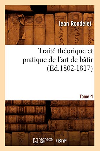 Stock image for Trait thorique et pratique de l'art de btir Tome 4 d18021817 Arts for sale by PBShop.store US