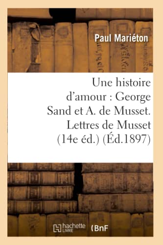 Stock image for Une Histoire d'Amour: George Sand Et A. de Musset. Lettres de Musset (14e d.) (d.1897) (Litterature) (French Edition) for sale by Lucky's Textbooks