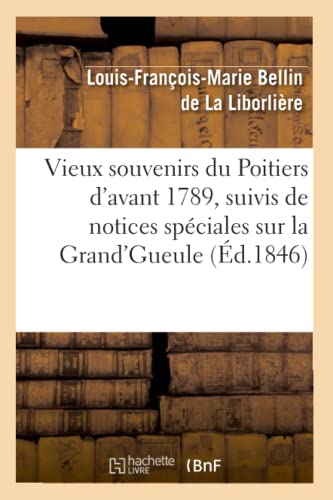 Stock image for Vieux Souvenirs Du Poitiers d'Avant 1789, Suivis de Notices Spciales Sur La Grand'gueule (d.1846) (Histoire) (French Edition) for sale by Lucky's Textbooks