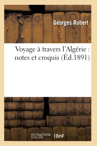 Voyage Ã€ Travers l'AlgÃ©rie: Notes Et Croquis (Ã‰d.1891) (Histoire) (French Edition) (9782012631854) by Robert, Georges