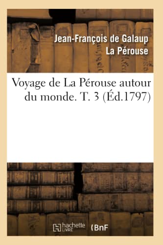 Imagen de archivo de Voyage de la Prouse Autour Du Monde. T. 3 (d.1797) (Histoire) (French Edition) a la venta por Lucky's Textbooks