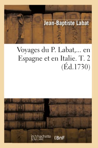 Beispielbild fr Voyages du P Labat, en Espagne et en Italie Tome 2 d1730 Histoire zum Verkauf von PBShop.store US
