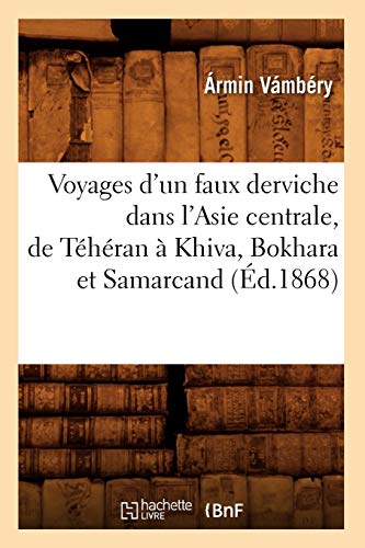 Beispielbild fr Voyages d'Un Faux Derviche Dans l'Asie Centrale, de Thran  Khiva, Bokhara Et Samarcand, (d.1868) (Histoire) (French Edition) zum Verkauf von Lucky's Textbooks