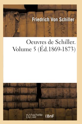 Oeuvres de Schiller. Volume 5 (Ã‰d.1869-1873) (Litterature) (French Edition) (9782012633865) by Schiller, Friedrich