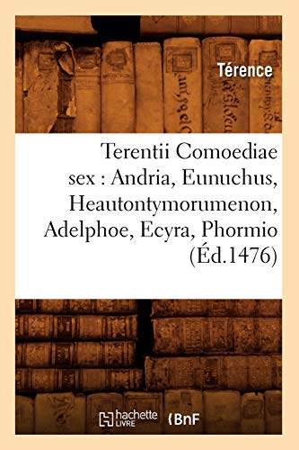 Stock image for Terentii Comoediae Sex: Andria, Eunuchus, Heautontymorumenon, Adelphoe, Ecyra, Phormio (d.1476) (Litterature) (French Edition) for sale by Lucky's Textbooks