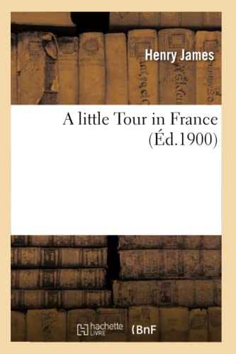 A Little Tour in France (Ã‰d.1900) (Histoire) (French Edition) (9782012634176) by James, Henry