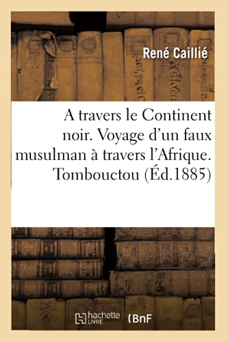Imagen de archivo de A Travers Le Continent Noir. Voyage d'Un Faux Musulman  Travers l'Afrique. Tombouctou (d.1885) (Histoire) (French Edition) a la venta por Book Deals