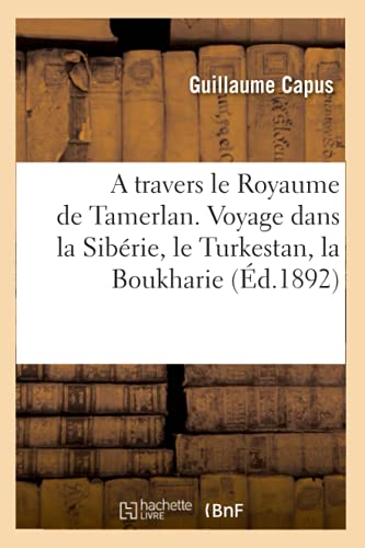 Stock image for A Travers Le Royaume de Tamerlan. Voyage Dans La Sibrie, Le Turkestan, La Boukharie (d.1892) (Histoire) (French Edition) for sale by Lucky's Textbooks